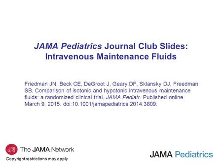 Copyright restrictions may apply JAMA Pediatrics Journal Club Slides: Intravenous Maintenance Fluids Friedman JN, Beck CE, DeGroot J, Geary DF, Sklansky.