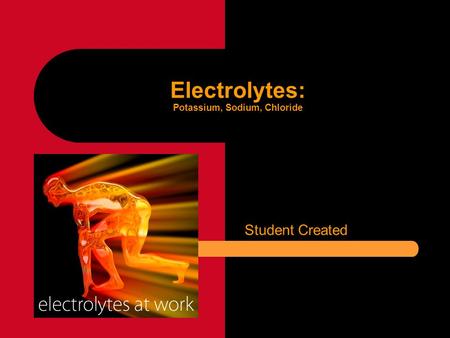 Electrolytes: Potassium, Sodium, Chloride Student Created.