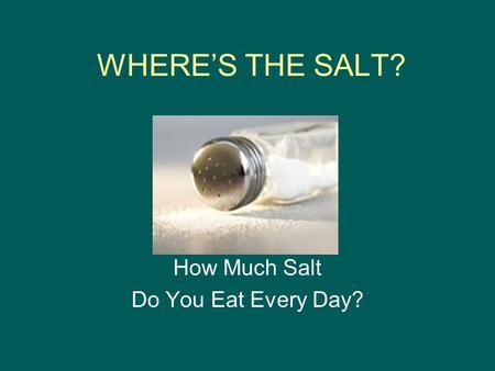 WHERE’S THE SALT? How Much Salt Do You Eat Every Day?