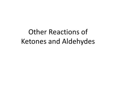 Other Reactions of Ketones and Aldehydes. Relative Reactivity of Carboxylic Acid Derivatives.