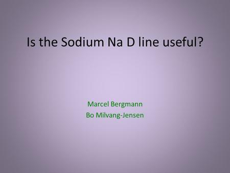 Is the Sodium Na D line useful? Marcel Bergmann Bo Milvang-Jensen.