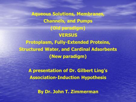 Aqueous Solutions, Membranes, Channels, and Pumps (Old paradigm) VERSUS Protoplasm, Fully-Extended Proteins, Structured Water, and Cardinal Adsorbents.