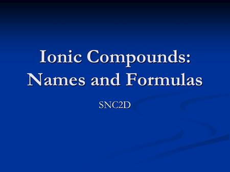 Ionic Compounds: Names and Formulas SNC2D. Counting Ions Sodium chloride or NaCl contains 1 sodium ion and 1 chloride ion. (Lewis dot diagrams)