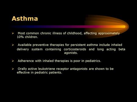 Asthma  Most common chronic illness of childhood, affecting approximately 10% children.  Available preventive therapies for persistent asthma include.