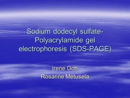 Sodium dodecyl sulfate- Polyacrylamide gel electrophoresis (SDS-PAGE) Irene Goh Rosarine Metusela.