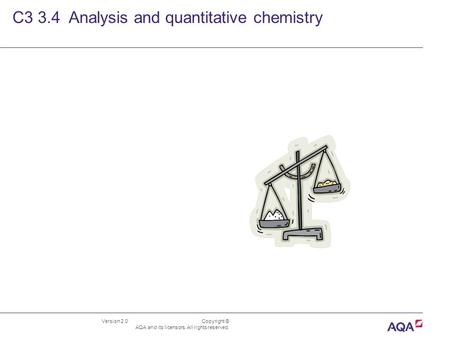 Version 2.0 Copyright © AQA and its licensors. All rights reserved. C3 3.4 Analysis and quantitative chemistry.