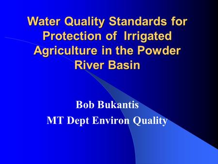 Water Quality Standards for Protection of Irrigated Agriculture in the Powder River Basin Bob Bukantis MT Dept Environ Quality.