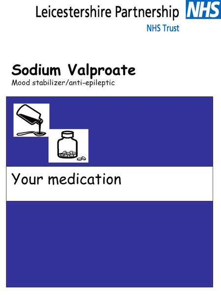 Sodium Valproate Mood stabilizer/anti-epileptic Your medication.
