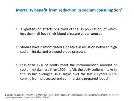Mortality benefit from reduction in sodium consumption 1 Hypertension affects one-third of the US population, of which less than half have their blood.