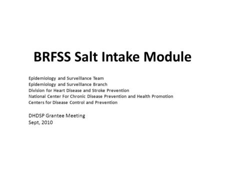 BRFSS Salt Intake Module Epidemiology and Surveillance Team Epidemiology and Surveillance Branch Division for Heart Disease and Stroke Prevention National.