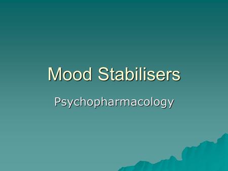 Mood Stabilisers Psychopharmacology.  The treatment of bipolar disorder may be divided into three overlapping phases –Acute manic episode –Depressive.