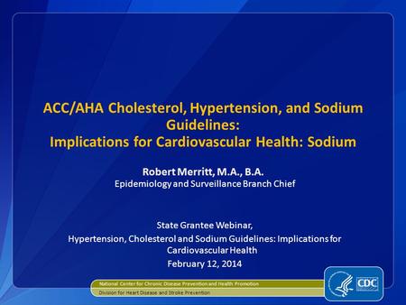 ACC/AHA Cholesterol, Hypertension, and Sodium Guidelines: Implications for Cardiovascular Health: Sodium Robert Merritt, M.A., B.A. Epidemiology and Surveillance.