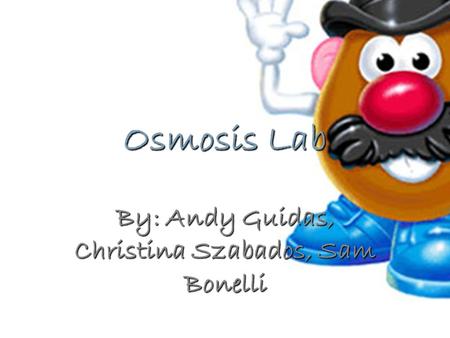 Osmosis Lab By: Andy Guidas, Christina Szabados, Sam Bonelli.