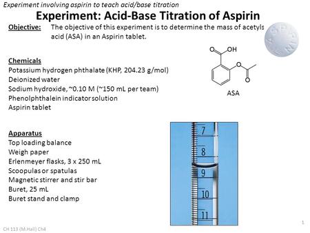 1 Objective:The objective of this experiment is to determine the mass of acetylsalicylic acid (ASA) in an Aspirin tablet. Chemicals Potassium hydrogen.
