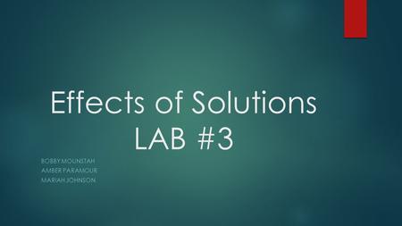 Effects of Solutions LAB #3 BOBBY MOUNSTAH AMBER PARAMOUR MARIAH JOHNSON.