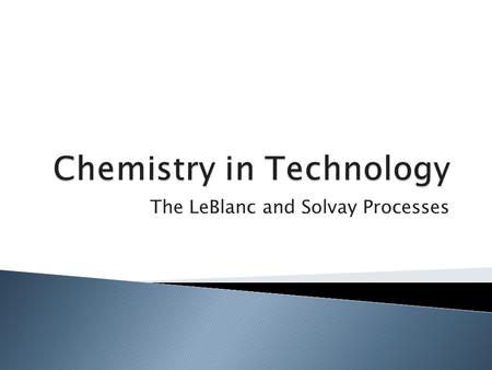 The LeBlanc and Solvay Processes.  Understand how stoichiometry and percentage yield are applied in Industry  Understand the multi-step industrial processes.