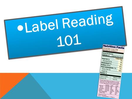 Label Reading 101. BREAKING DOWN THE NUTRITION FACTS LABEL The Nutrition Facts Label gives a lot of information but the key is to know how to use it to.