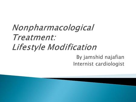 By jamshid najafian Internist cardiologist.  Lifestyle modification is indicated for all patients with hypertension, regardless of drug therapy.  It.