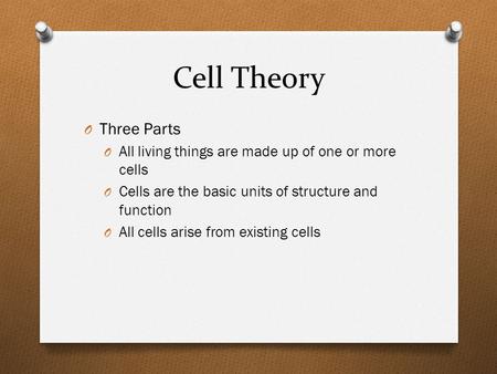 Cell Theory O Three Parts O All living things are made up of one or more cells O Cells are the basic units of structure and function O All cells arise.