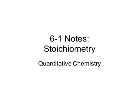 6-1 Notes: Stoichiometry Quantitative Chemistry Definitions Stoichiometry (stoy-kee-ah'-mi- tree) n. 1.The determination of proportions in which chemicals.