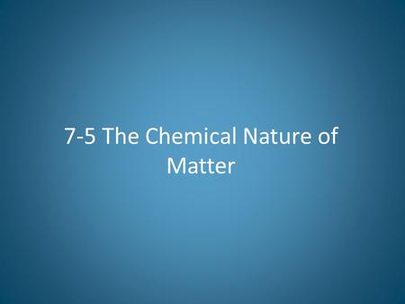 7-5 The Chemical Nature of Matter