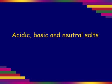 Acidic, basic and neutral salts. Salts Salts are formed when acids react with bases. acid + base → salt + water When strong acids react with strong bases.