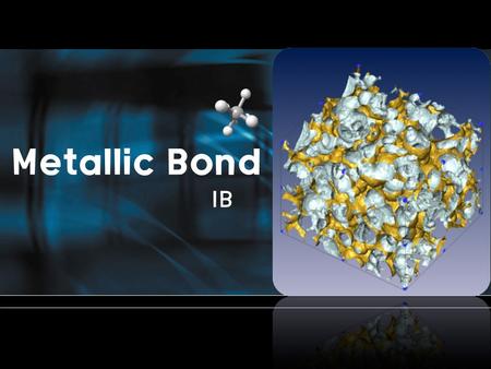 Metallic Bond IB. Formation of metallic bond the metal atoms lose one or more of their outer electrons These electrons become delocalized, and free.
