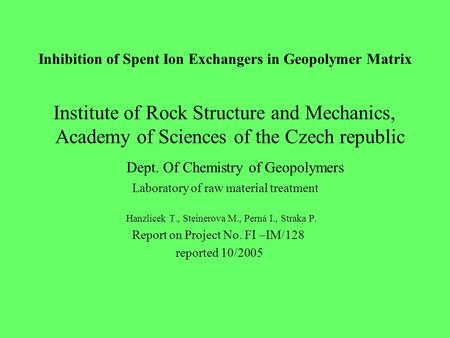 Inhibition of Spent Ion Exchangers in Geopolymer Matrix Institute of Rock Structure and Mechanics, Academy of Sciences of the Czech republic Dept. Of Chemistry.