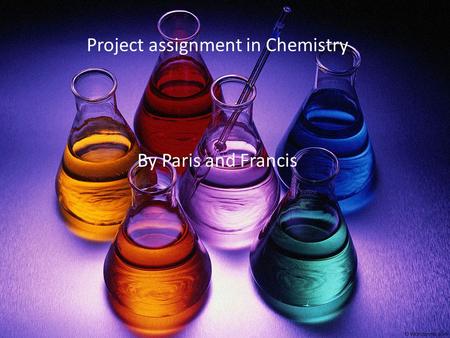 Project assignment in Chemistry By Paris and Francis.