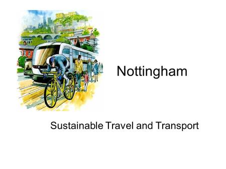 Nottingham Sustainable Travel and Transport. Although Nottingham has lower than average levels of car ownership, levels of traffic are continuing.