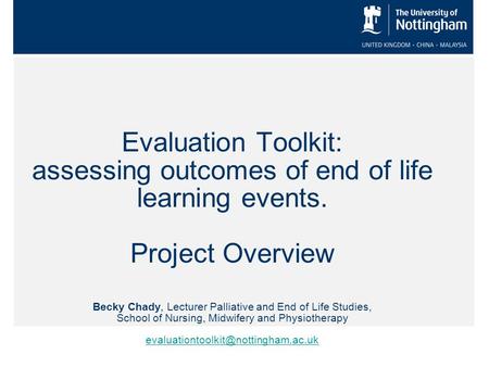 Evaluation Toolkit: assessing outcomes of end of life learning events. Project Overview Becky Chady, Lecturer Palliative and End of Life Studies, School.