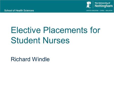 School of Health Sciences Elective Placements for Student Nurses Richard Windle.