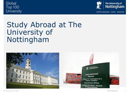 Monday, May 11, 20151Rachel Buckley Study Abroad at The University of Nottingham Presentation.