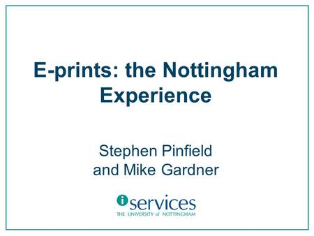E-prints: the Nottingham Experience Stephen Pinfield and Mike Gardner.
