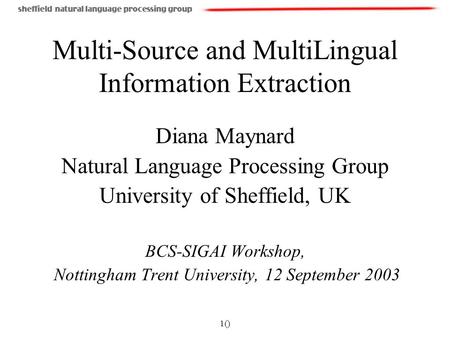 1() Multi-Source and MultiLingual Information Extraction Diana Maynard Natural Language Processing Group University of Sheffield, UK BCS-SIGAI Workshop,
