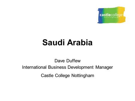 Saudi Arabia Dave Duffew International Business Development Manager Castle College Nottingham.