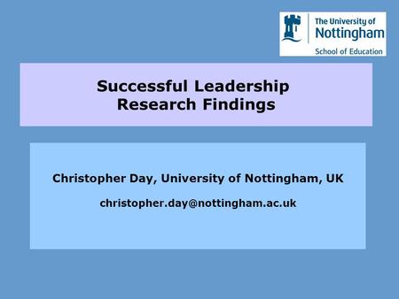 Successful Leadership Research Findings Christopher Day, University of Nottingham, UK