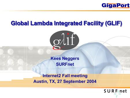Global Lambda Integrated Facility (GLIF) Kees Neggers SURFnet Internet2 Fall meeting Austin, TX, 27 September 2004.