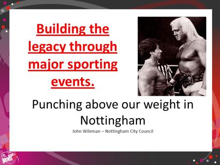 Click to edit Master title style Punching above our weight in Nottingham John Wileman – Nottingham City Council Building the legacy through major sporting.