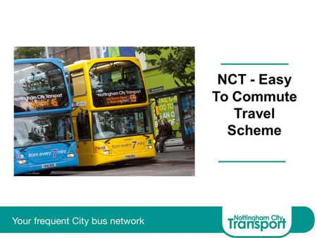 NCT - Easy To Commute Travel Scheme. NCT - Easy To Commute (ETC) Employee Travel Scheme A simple scheme for employers to assist staff to enjoy savings.