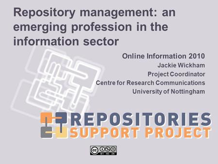 Repository management: an emerging profession in the information sector Online Information 2010 Jackie Wickham Project Coordinator Centre for Research.