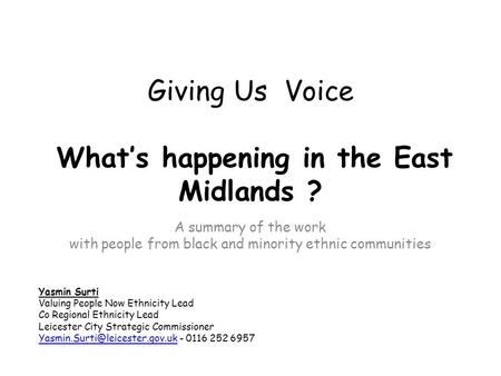 Giving Us Voice What’s happening in the East Midlands ? A summary of the work with people from black and minority ethnic communities Yasmin Surti Valuing.
