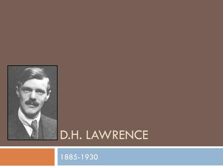 D.H. LAWRENCE 1885-1930. Introduction  A novelist, playwright, poet and artist  Themes of:  love, sex, and cultural decay  novels and poetry explore:
