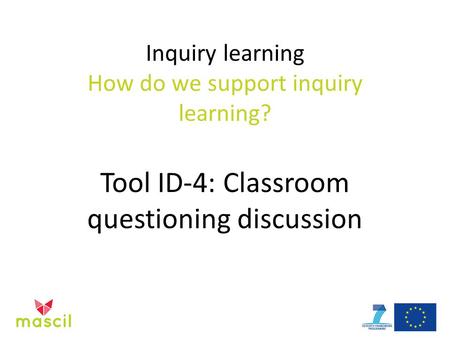Inquiry learning How do we support inquiry learning? Tool ID-4: Classroom questioning discussion.
