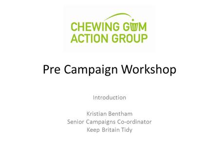 Pre Campaign Workshop Introduction Kristian Bentham Senior Campaigns Co-ordinator Keep Britain Tidy.