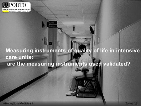 Measuring instruments of quality of life in intensive care units: are the measuring instruments used validated? Introdução à Medicina II Turma 13.