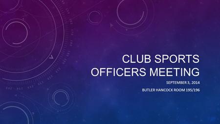CLUB SPORTS OFFICERS MEETING SEPTEMBER 3, 2014 BUTLER HANCOCK ROOM 195/196.