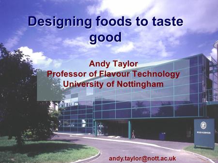 Taste Seminar Andy Taylor1 Designing foods to taste good Andy Taylor Professor of Flavour Technology University of Nottingham