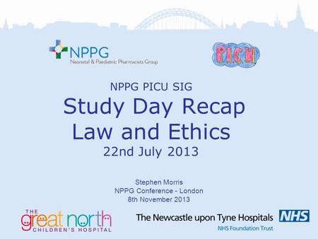 NPPG PICU SIG Study Day Recap Law and Ethics 22nd July 2013 Stephen Morris NPPG Conference - London 8th November 2013.