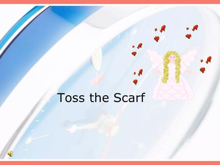 Toss the Scarf. Hold scarf in right hand, toss and catch with right hand….let’s go for 5 times. Hold scarf in left hand, toss and catch with left hand….let’s.